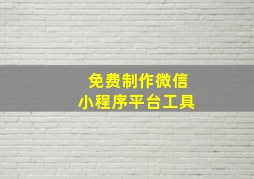 免费制作微信小程序平台工具