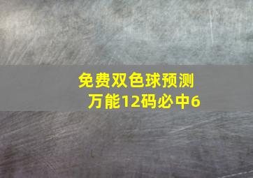 免费双色球预测万能12码必中6