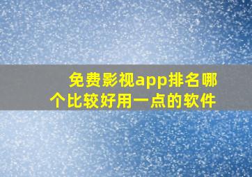 免费影视app排名哪个比较好用一点的软件