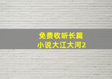 免费收听长篇小说大江大河2