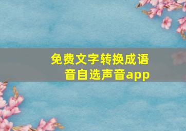 免费文字转换成语音自选声音app