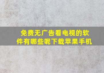 免费无广告看电视的软件有哪些呢下载苹果手机