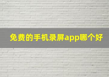 免费的手机录屏app哪个好