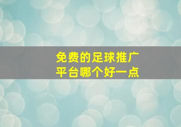 免费的足球推广平台哪个好一点