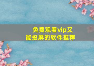 免费观看vip又能投屏的软件推荐