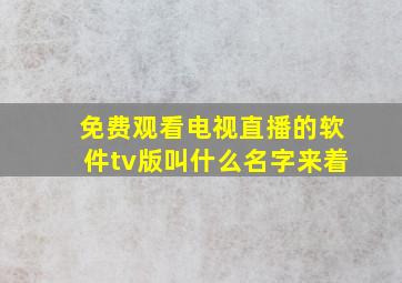 免费观看电视直播的软件tv版叫什么名字来着