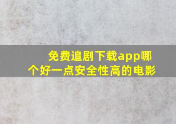 免费追剧下载app哪个好一点安全性高的电影