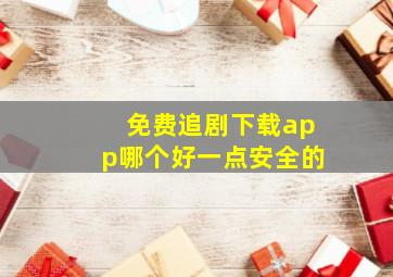 免费追剧下载app哪个好一点安全的