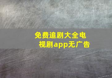 免费追剧大全电视剧app无广告