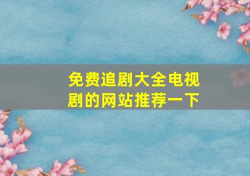 免费追剧大全电视剧的网站推荐一下