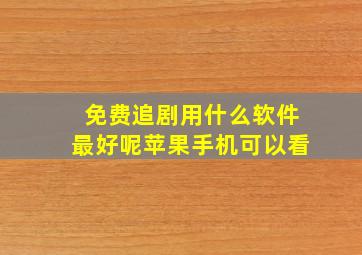 免费追剧用什么软件最好呢苹果手机可以看