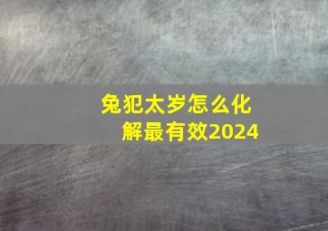 兔犯太岁怎么化解最有效2024