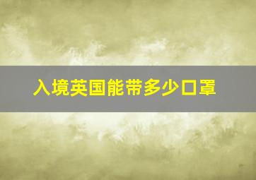 入境英国能带多少口罩