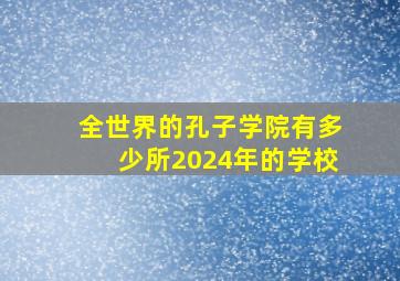 全世界的孔子学院有多少所2024年的学校