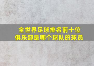 全世界足球排名前十位俱乐部是哪个球队的球员