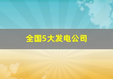 全国5大发电公司