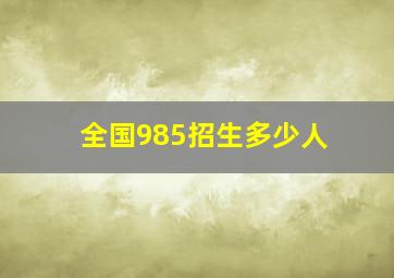 全国985招生多少人