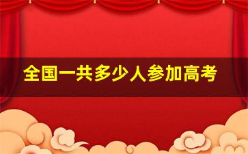 全国一共多少人参加高考