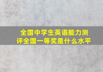 全国中学生英语能力测评全国一等奖是什么水平