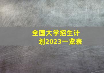 全国大学招生计划2023一览表