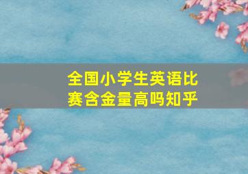 全国小学生英语比赛含金量高吗知乎