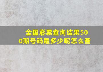 全国彩票查询结果500期号码是多少呢怎么查