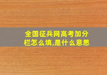 全国征兵网高考加分栏怎么填,是什么意思