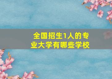 全国招生1人的专业大学有哪些学校