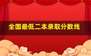 全国最低二本录取分数线