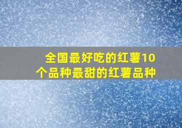 全国最好吃的红薯10个品种最甜的红薯品种