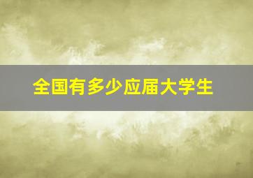 全国有多少应届大学生