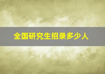 全国研究生招录多少人