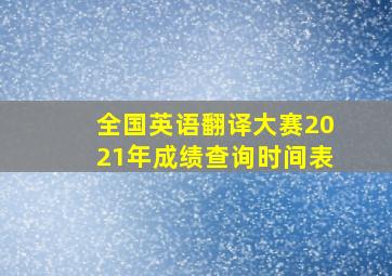 全国英语翻译大赛2021年成绩查询时间表