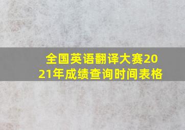 全国英语翻译大赛2021年成绩查询时间表格