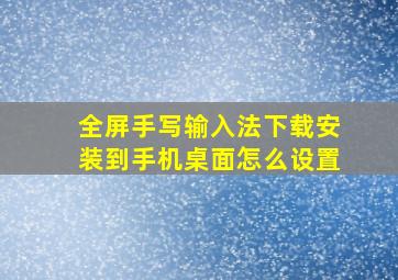 全屏手写输入法下载安装到手机桌面怎么设置