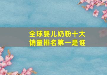 全球婴儿奶粉十大销量排名第一是谁