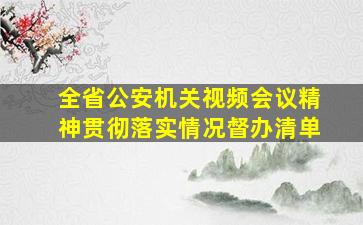 全省公安机关视频会议精神贯彻落实情况督办清单