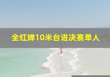 全红婵10米台进决赛单人