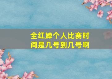 全红婵个人比赛时间是几号到几号啊