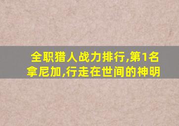 全职猎人战力排行,第1名拿尼加,行走在世间的神明