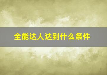 全能达人达到什么条件