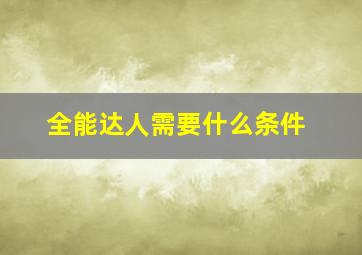 全能达人需要什么条件