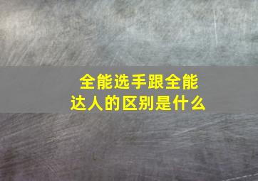 全能选手跟全能达人的区别是什么