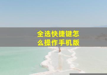 全选快捷键怎么操作手机版