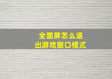 全面屏怎么退出游戏窗口模式