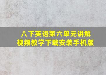 八下英语第六单元讲解视频教学下载安装手机版