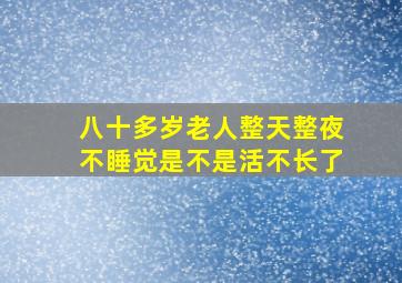 八十多岁老人整天整夜不睡觉是不是活不长了