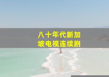 八十年代新加坡电视连续剧