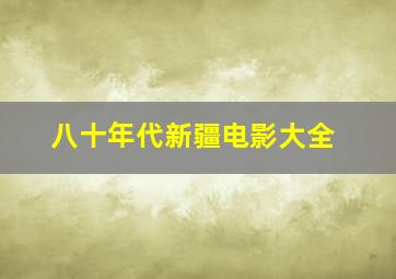 八十年代新疆电影大全