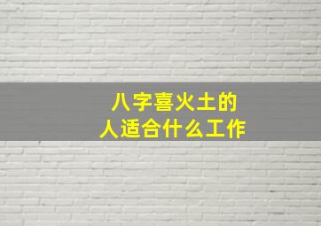 八字喜火土的人适合什么工作